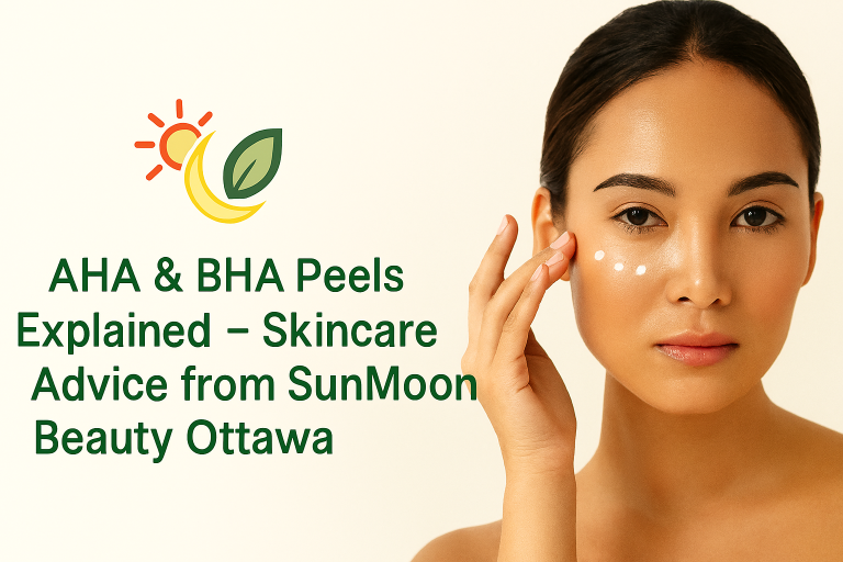 AHA & BHA Peels Explained – Skincare Advice from SunMoon Beauty Ottawa